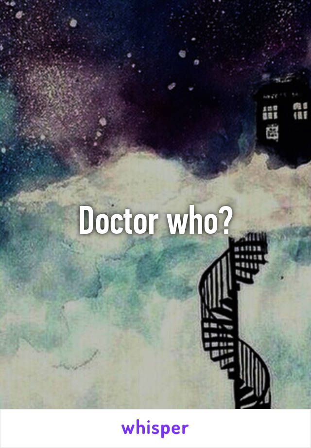 Doctor who?