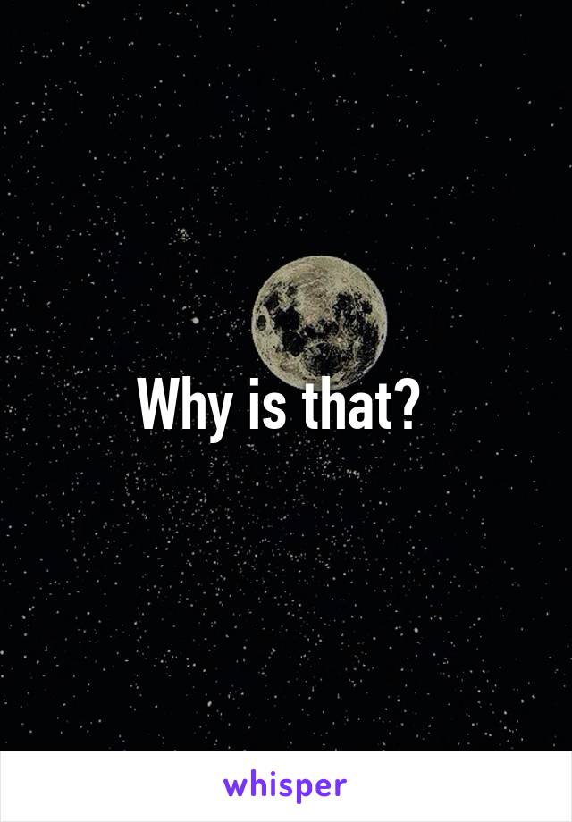 Why is that? 