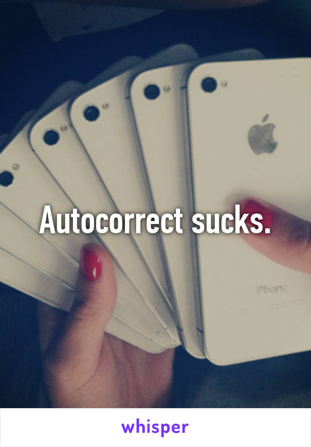 Autocorrect sucks.