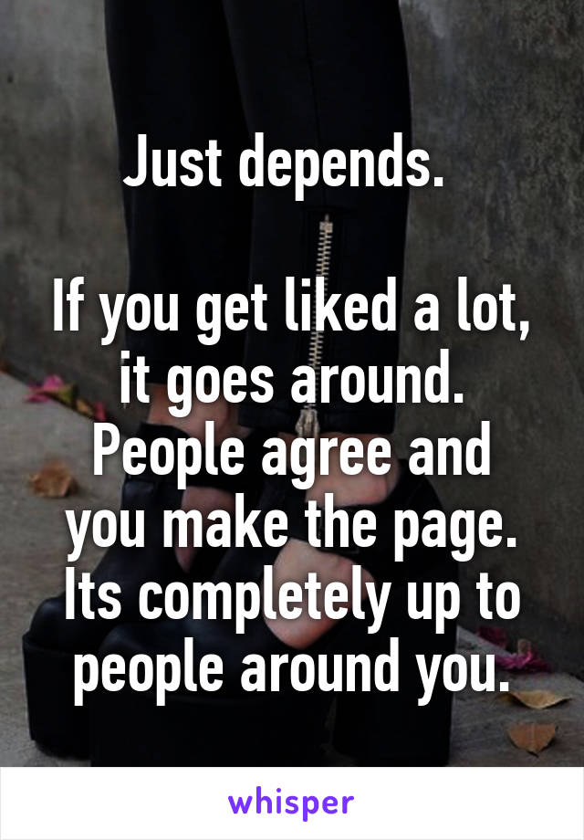 Just depends. 

If you get liked a lot, it goes around.
People agree and you make the page.
Its completely up to people around you.