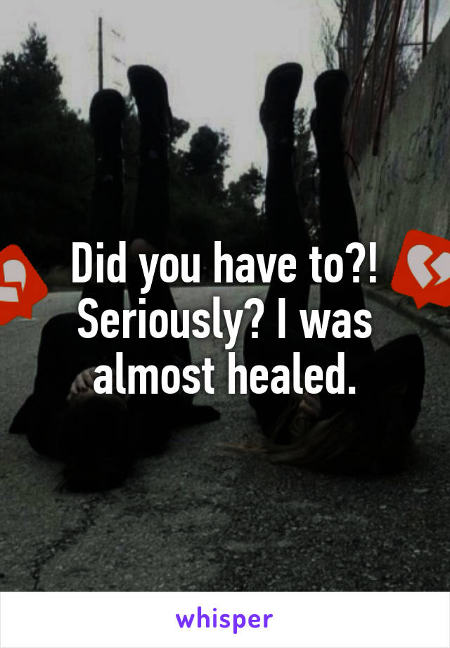 Did you have to?! Seriously? I was almost healed.