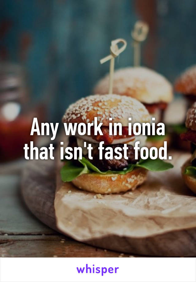 Any work in ionia that isn't fast food.