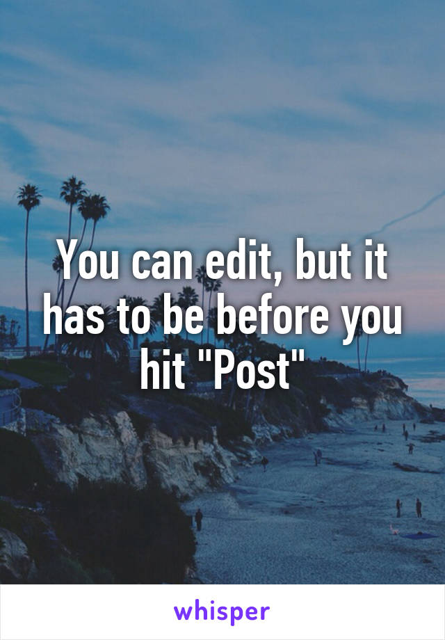 You can edit, but it has to be before you hit "Post"