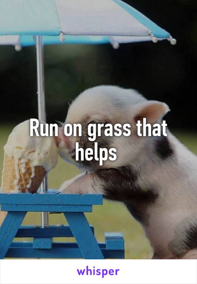 Run on grass that helps 