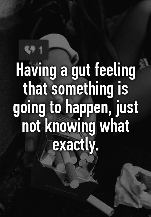 having-a-gut-feeling-that-something-is-going-to-happen-just-not