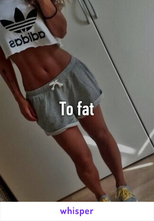 To fat