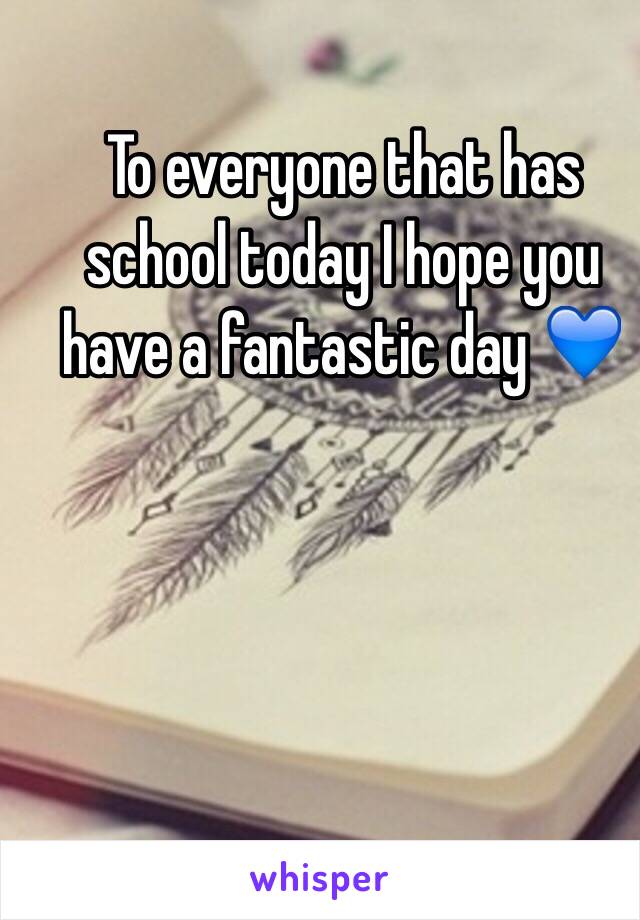 To everyone that has school today I hope you have a fantastic day 💙