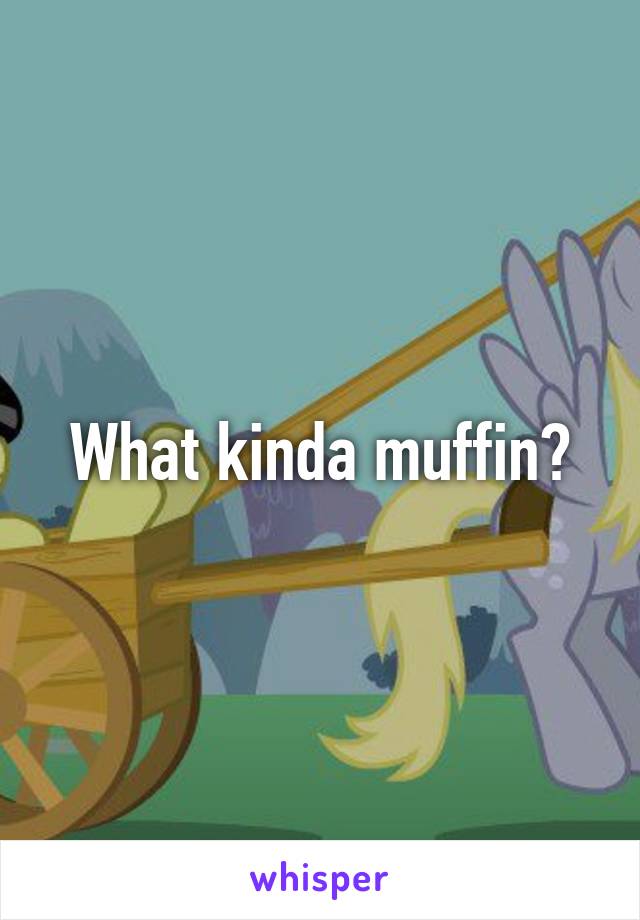 What kinda muffin?