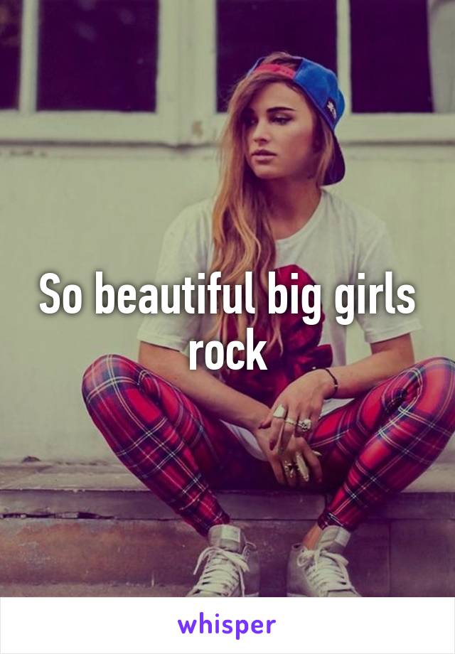 So beautiful big girls rock