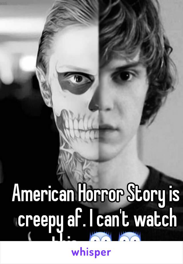 American Horror Story is creepy af. I can't watch this. 😨😨