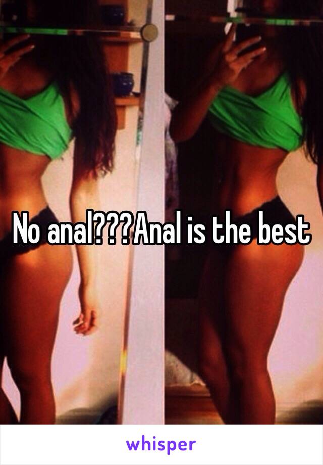 No anal???Anal is the best 