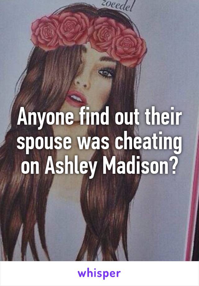 Anyone find out their spouse was cheating on Ashley Madison?