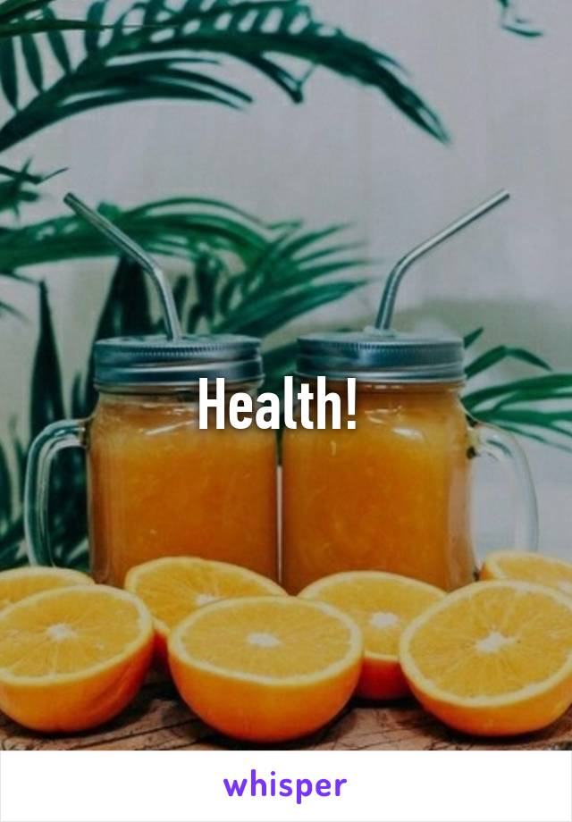 Health! 