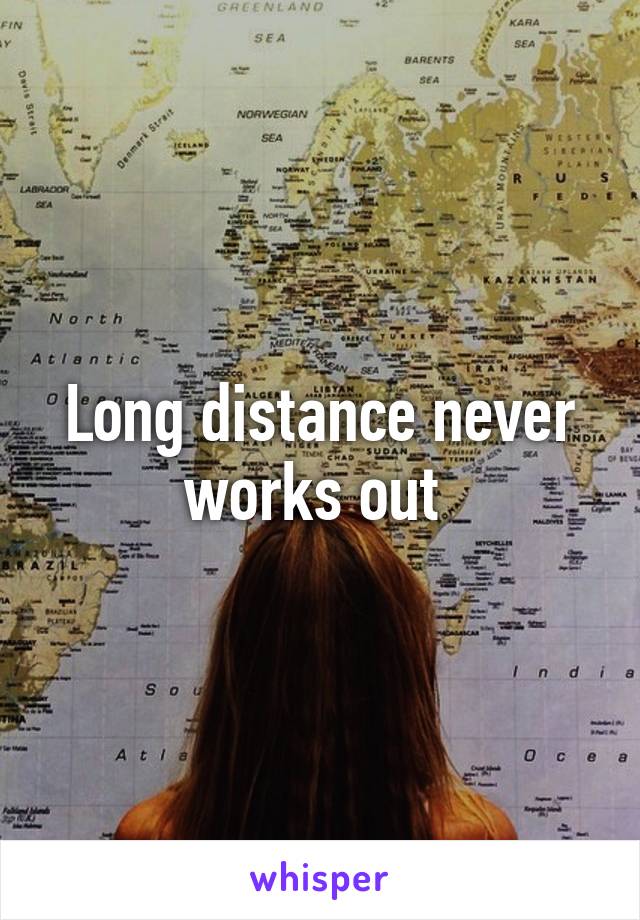 Long distance never works out 