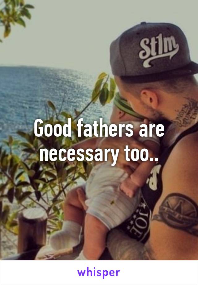 Good fathers are necessary too..