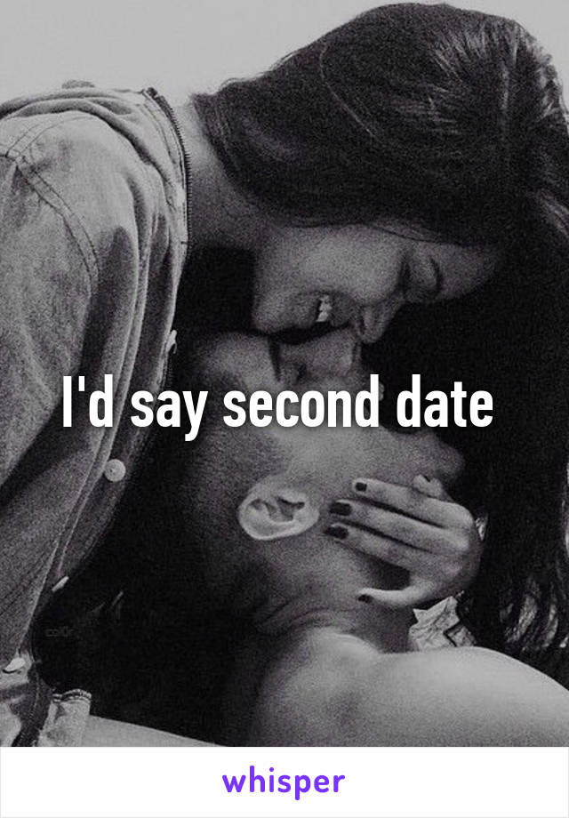 I'd say second date 