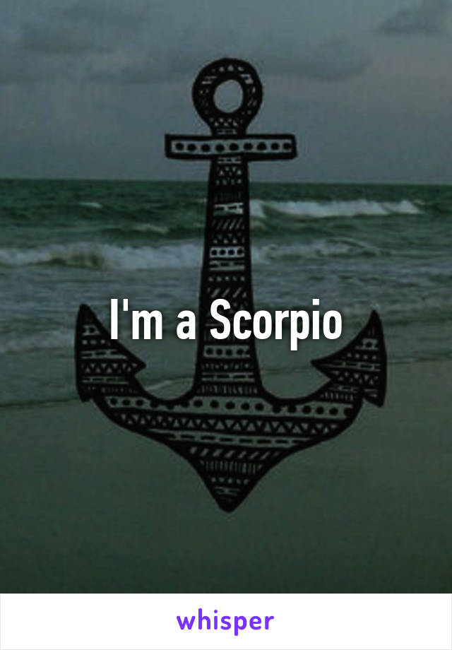 I'm a Scorpio