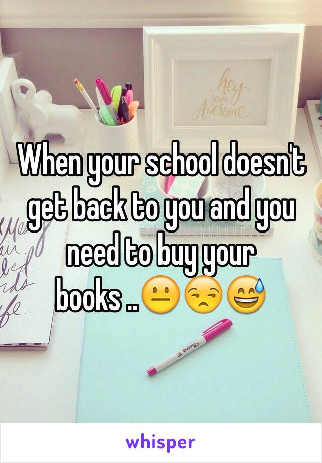 When your school doesn't get back to you and you need to buy your books ..😐😒😅