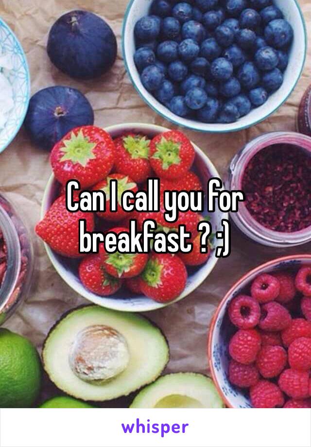 Can I call you for breakfast ? ;) 