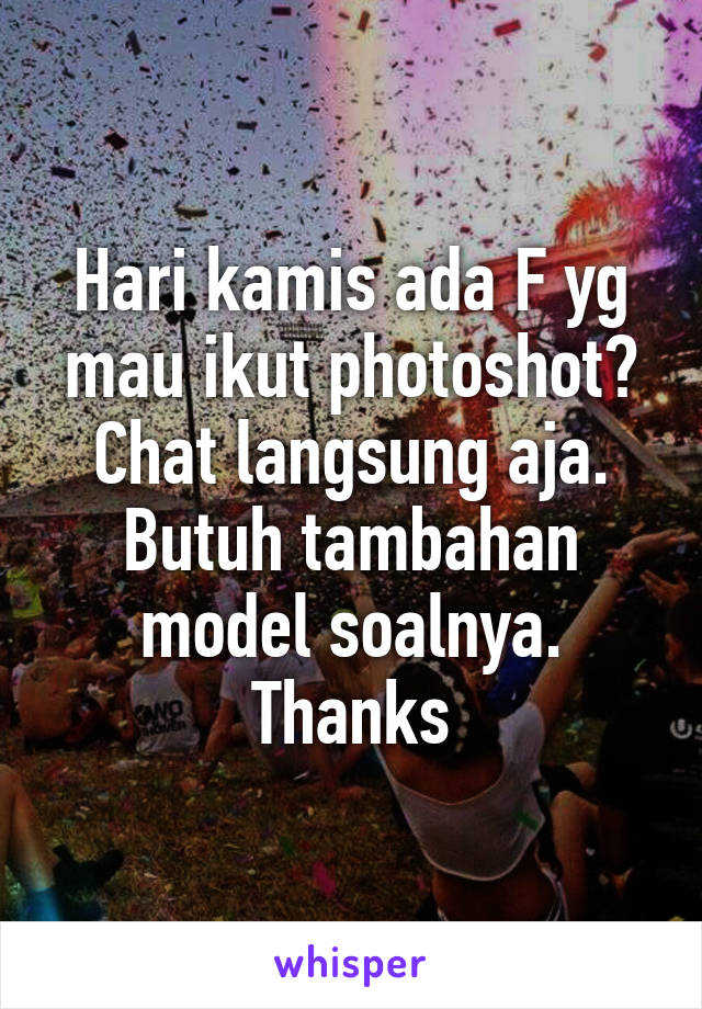 Hari kamis ada F yg mau ikut photoshot? Chat langsung aja. Butuh tambahan model soalnya. Thanks