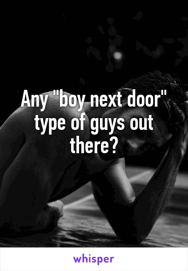 Any "boy next door" type of guys out there?
