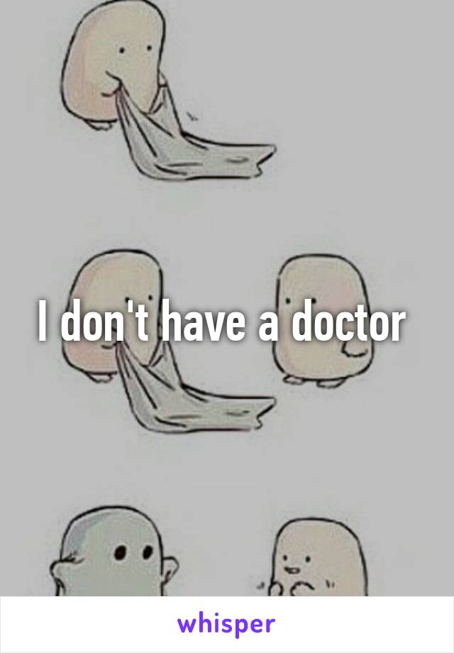 I don't have a doctor 