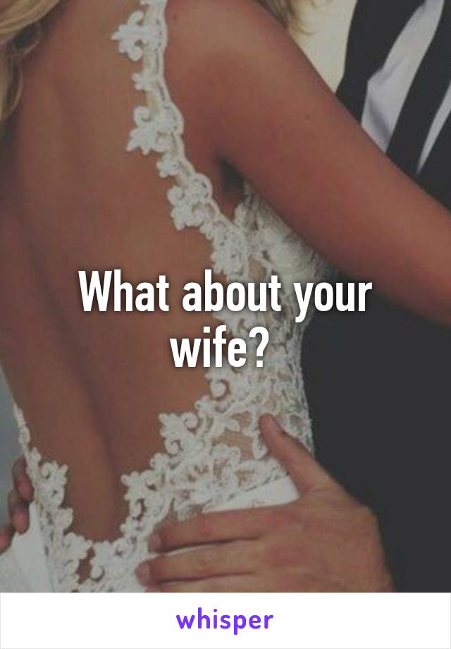 What about your wife? 