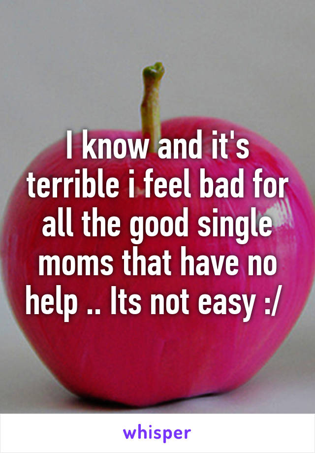 I know and it's terrible i feel bad for all the good single moms that have no help .. Its not easy :/ 