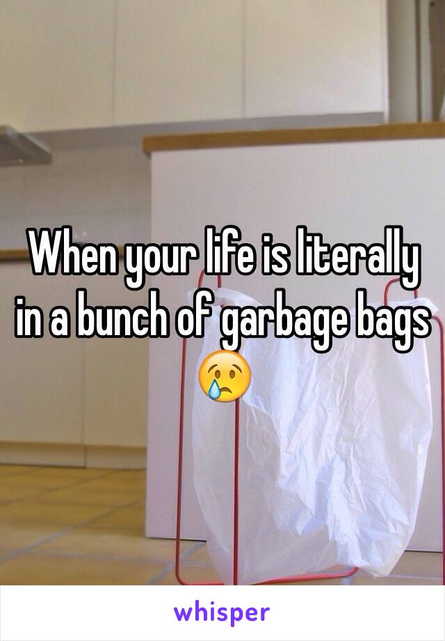 When your life is literally in a bunch of garbage bags 😢