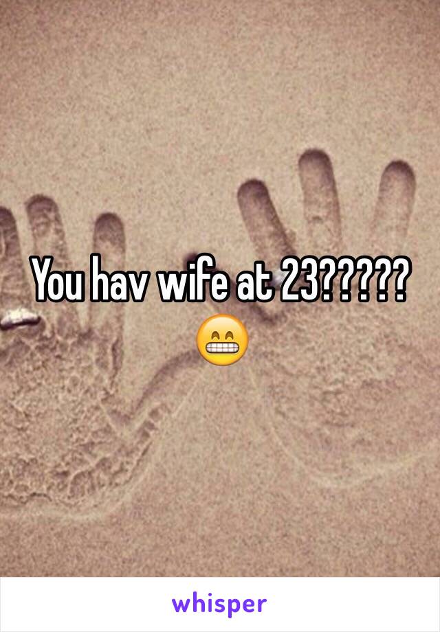 You hav wife at 23?????😁