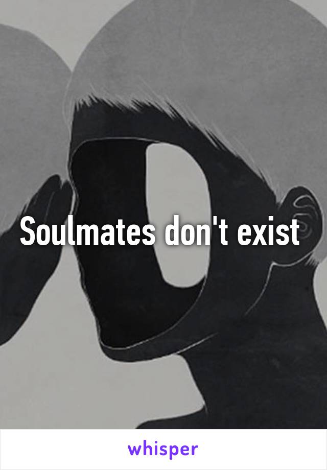 Soulmates don't exist 