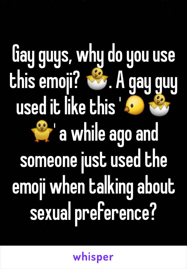 Gay guys, why do you use this emoji? 🐣. A gay guy used it like this '🐤🐣🐥' a while ago and someone just used the emoji when talking about sexual preference? 