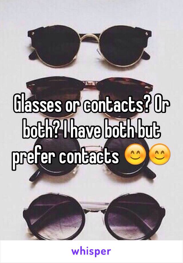 Glasses or contacts? Or both? I have both but prefer contacts 😊😊