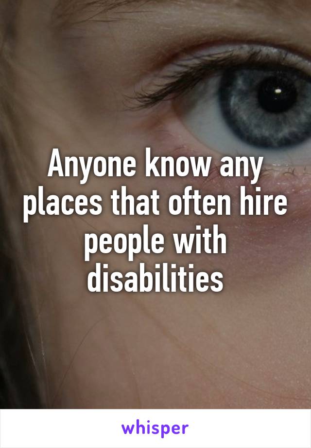 Anyone know any places that often hire people with disabilities