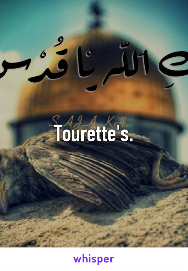 Tourette's.