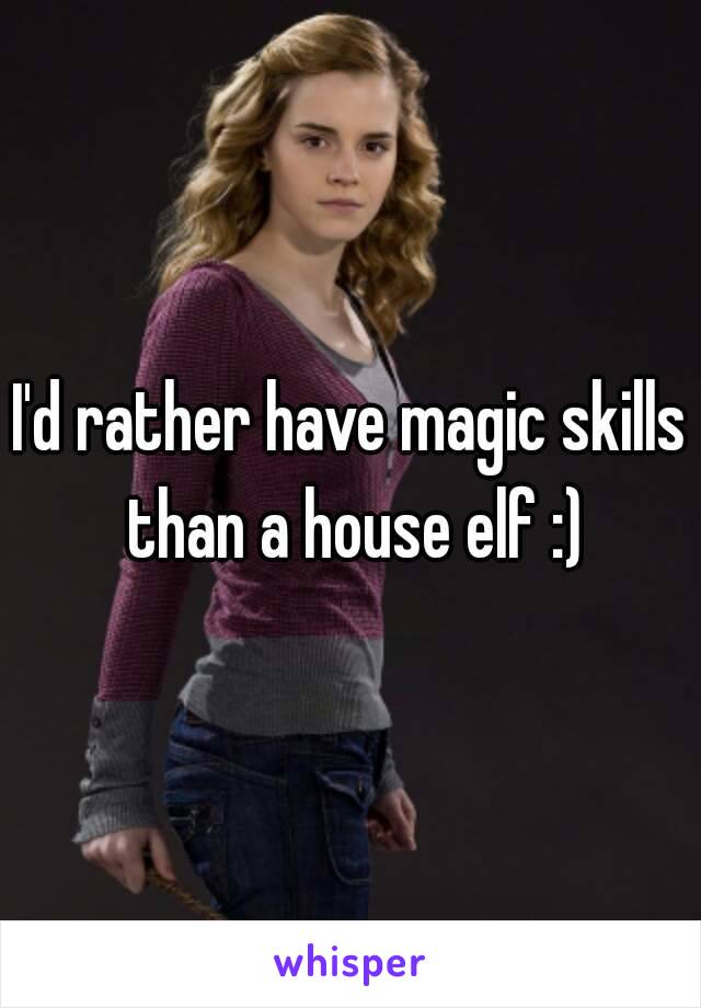 I'd rather have magic skills than a house elf :)