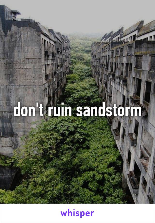 don't ruin sandstorm