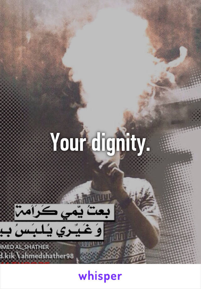 Your dignity.