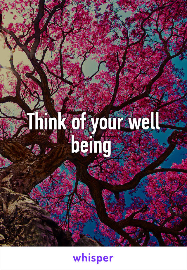 Think of your well being 