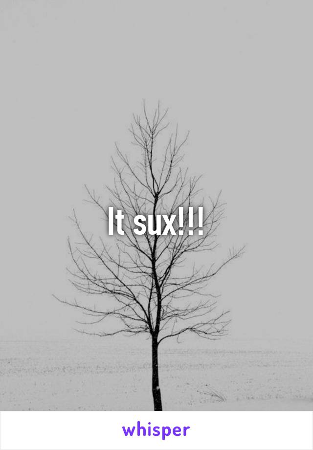 It sux!!!