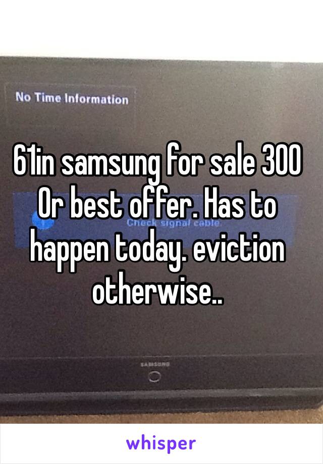 61in samsung for sale 300 Or best offer. Has to happen today. eviction otherwise..