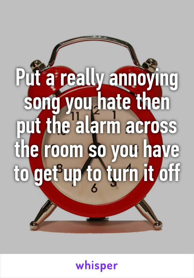 Put a really annoying song you hate then put the alarm across the room so you have to get up to turn it off 