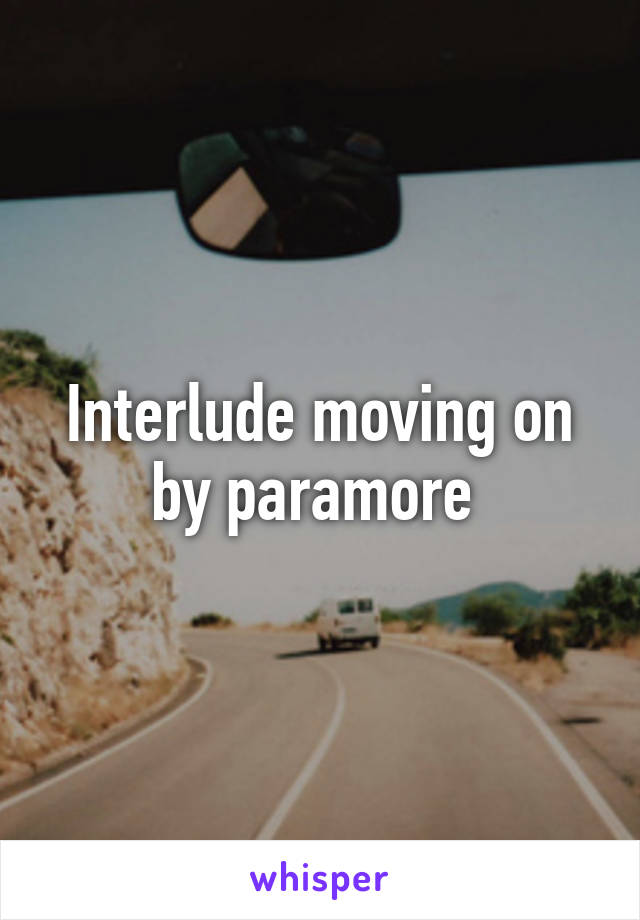 Interlude moving on by paramore 