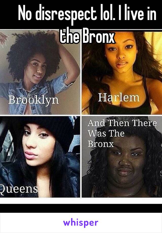 No disrespect lol. I live in the Bronx