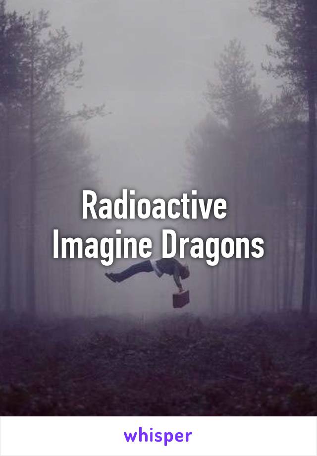 Radioactive 
Imagine Dragons