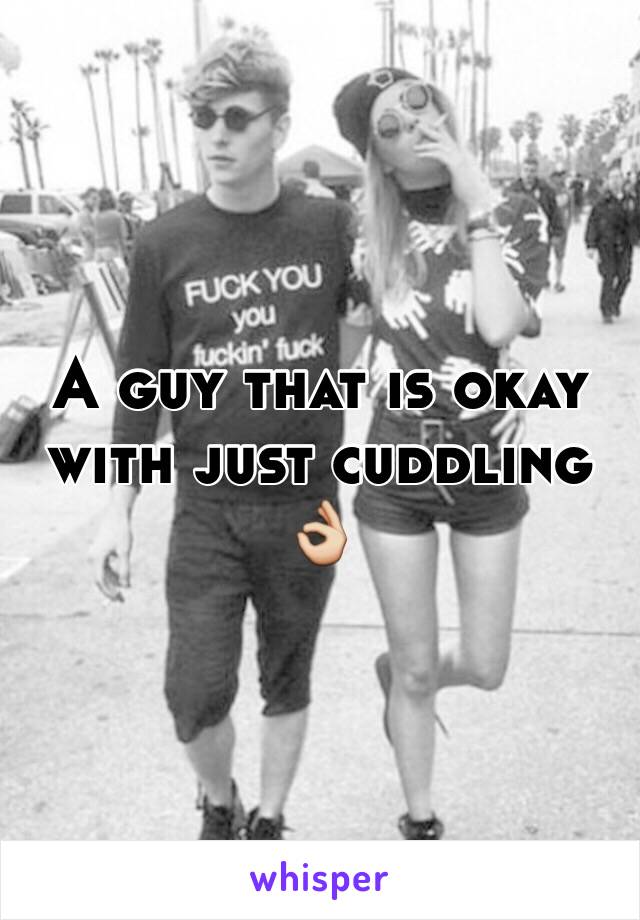 A guy that is okay with just cuddling 👌