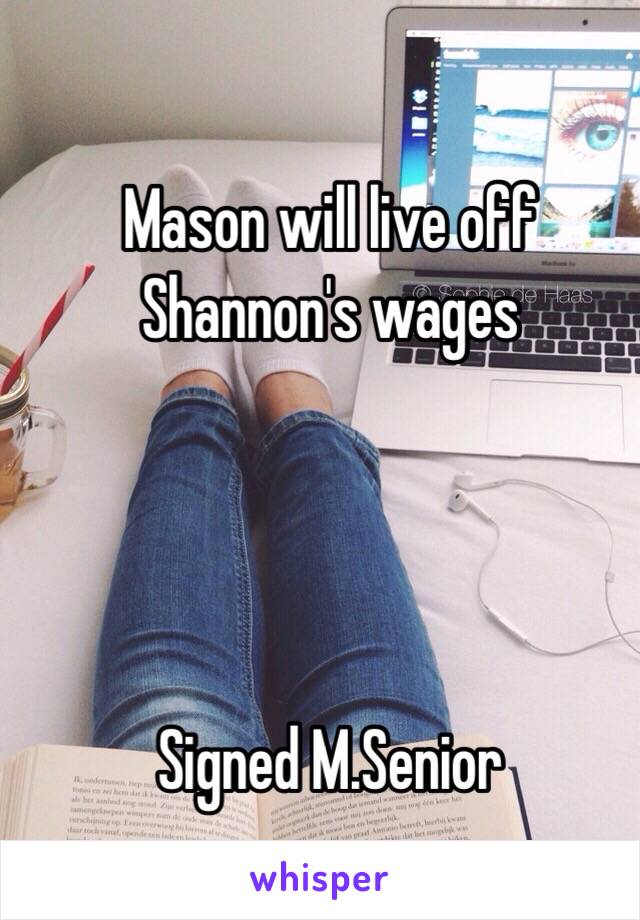 Mason will live off Shannon's wages 




Signed M.Senior 