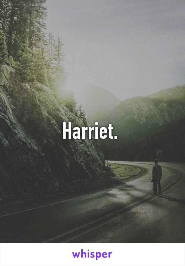 Harriet. 