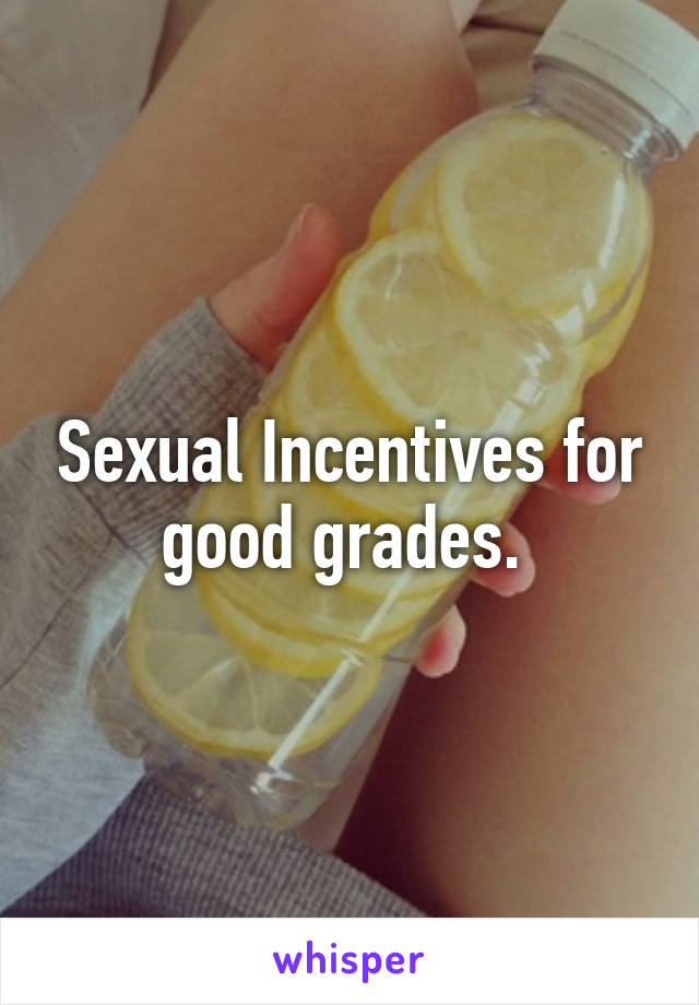 Sexual Incentives for good grades. 