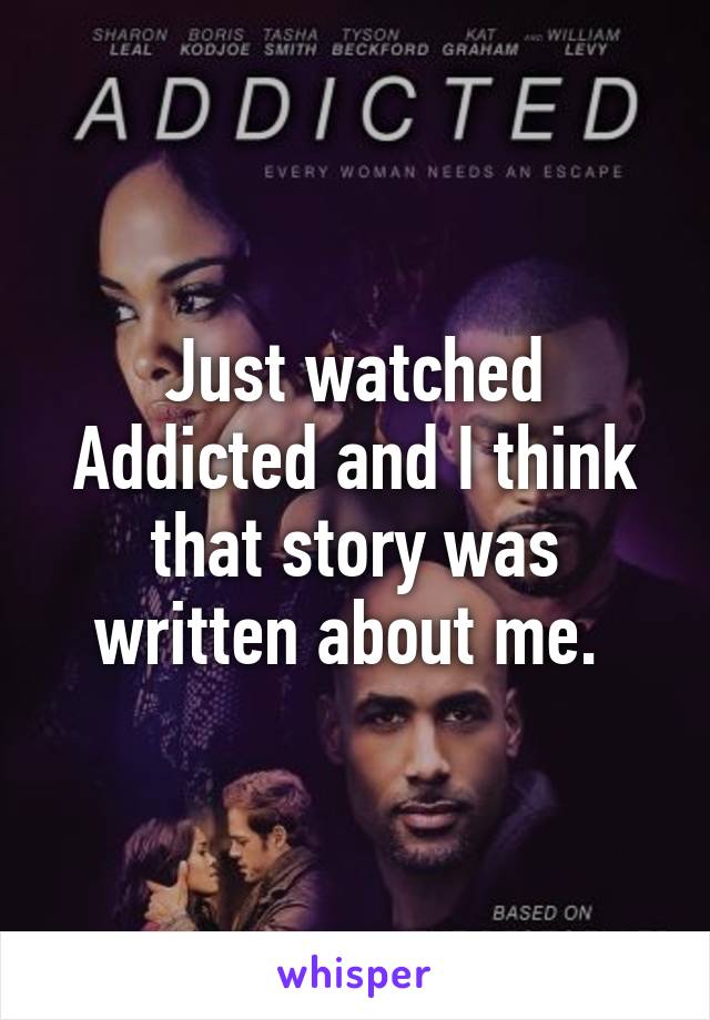 Just watched Addicted and I think that story was written about me. 